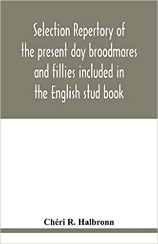 okumak Selection repertory of the present day broodmares and fillies included in the English stud book: and descended from the Taproots Mares &quot;Juments Bases&quot;