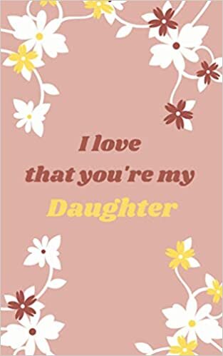 okumak I love that you&#39;re my daughter: Notebook Journal/inspirational, lovely, practical &amp; simple notebook/5 x 8 in (12.7 x 20.32 cm) &amp; 100 pages
