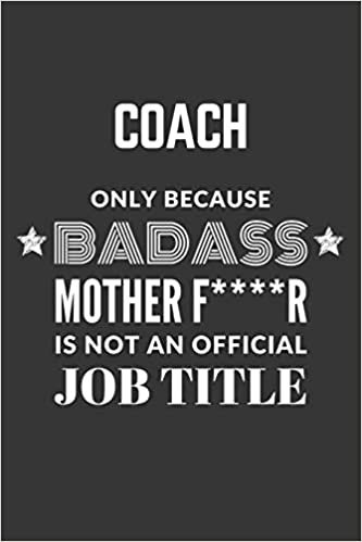 okumak Coach Only Because Badass Mother F****R Is Not An Official Job Title Notebook: Lined Journal, 120 Pages, 6 x 9, Matte Finish