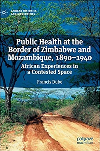 okumak Public Health at the Border of Zimbabwe and Mozambique, 1890–1940: African Experiences in a Contested Space (African Histories and Modernities)