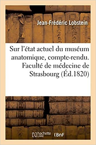 okumak Sur l&#39;état actuel du muséum anatomique, compte-rendu. Faculté de médecine de Strasbourg: suivi du Catalogue des objets qu&#39;il renferme (Sciences)