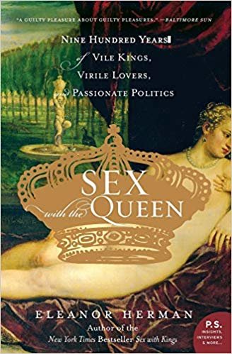 okumak Sex with the Queen: 900 Years of Vile Kings, Virile Lovers, and Passionate Politics (P.S.)