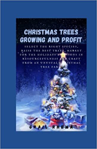 okumak Christmas Trees Growing and Profit: Select the Right Species, Raise the Best Trees, Market for the Holidays &amp; Lessons in Resourcefulness and Craft from an Unusual Christmas Tree Farm
