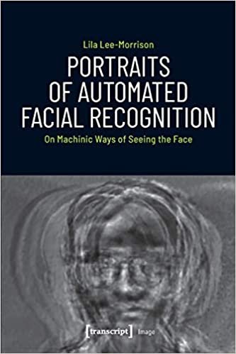 okumak Portraits of Automated Facial Recognition: On Machinic Ways of Seeing the Face (Image)