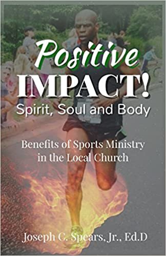 okumak Positive Impact! Spirit, Soul and Body: Benefits of a Sports Ministry in the Local Church: Volume 1