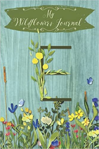 okumak My Wildflowers Journal E: Monogram Initial E Blank Lined Dot Grid Nature Journal | Rustic Design | Decorated Interior