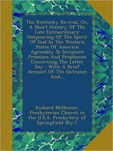 okumak The Kentucky Revival, Or, A Short History Of The Late Extraordinary Outpouring Of The Spirit Of God In The Western States Of America: Agreeably To ... : With A Brief Account Of The Entrance And...