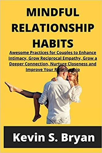 okumak Mindful Relationship Habits: Awesome Practices for Couples to Enhance Intimacy, Grow Reciprocal Empathy, Grow a Deeper Connection, Nurture Closeness and Improve Your Relationship