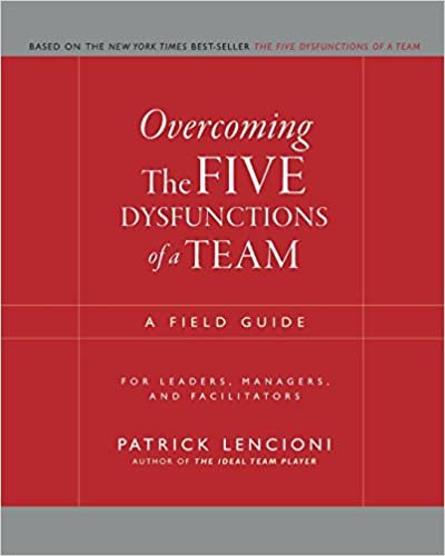 okumak Overcoming The Five Dysfunctions of a Team: A Field Guide for Leaders, Managers, and Facilitators (J–B Lencioni Series)