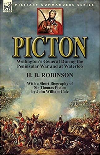 okumak Picton: Wellington&#39;s General During the Peninsular War and at Waterloo by H. B. Robinson and With a Short Biography of Sir Thomas Picton by John William Cole
