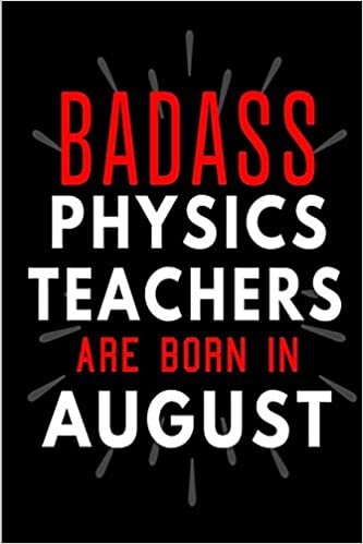 okumak Badass Physics Teachers Are Born In August: Blank Lined Funny Journal Notebooks Diary as Birthday, Welcome, Farewell, Appreciation, Thank You, ... ( Alternative to B-day present card )