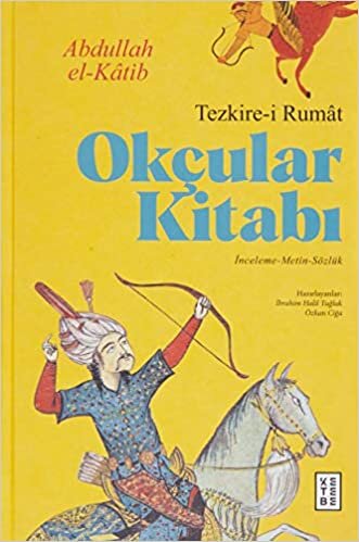 okumak Okçular Kitabi - Tezkire-i Rumat: İnceleme-Metin-Sözlük
