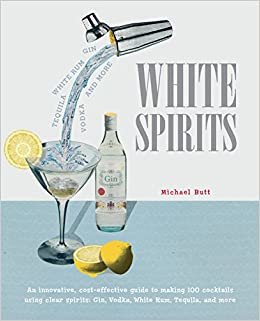 okumak White Spirits: An innovative, cost-effective guide to making 100 cocktails using clear spirits: Gin, Vodka, White Rum, Tequila, and more