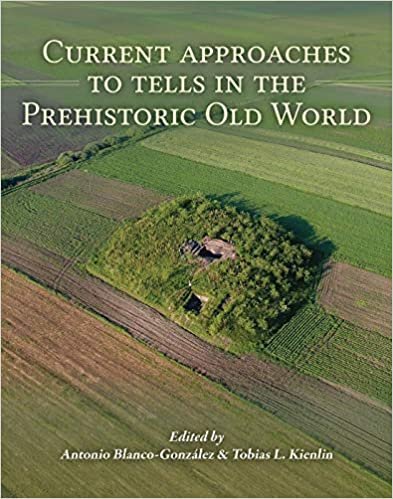 okumak Current Approaches to Tells in the Prehistoric Old World: A Cross-Cultural Comparison from Early Neolithic to the Iron Age