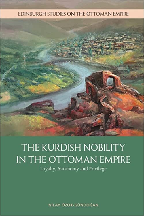 okumak The Kurdish Nobility in the Ottoman Empire: Loyalty, Autonomy and Privilege (Edinburgh Studies on the Ottoman Empire)