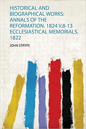 okumak Historical and Biographical Works: Annals of the Reformation. 1824 V.8-13 Ecclesiastical Memorials. 1822