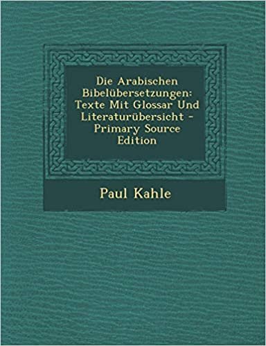 Die Arabischen Bibelubersetzungen: Texte Mit Glossar Und Literaturubersicht - Primary Source Edition