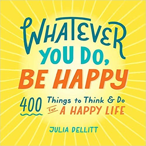 okumak Whatever You Do, Be Happy: 400 Things to Think &amp; Do for a Happy Life