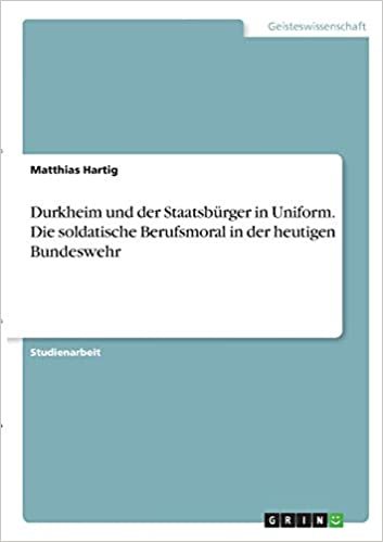 okumak Durkheim und der Staatsbürger in Uniform. Die soldatische Berufsmoral in der heutigen Bundeswehr