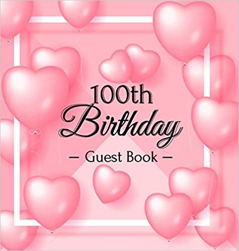 okumak 100th Birthday Guest Book: Pink Loved Balloons Hearts Theme, Best Wishes from Family and Friends to Write in, Guests Sign in for Party, Gift Log, A Lovely Gift Idea, Hardback