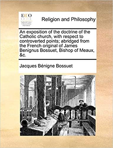 okumak An exposition of the doctrine of the Catholic church, with respect to controverted points; abridged from the French original of James Benignus Bossuet, Bishop of Meaux, &amp;c.