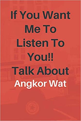 okumak If You Want Me To Listen To You Talk About Angkor Wat: Angkor Wat Lined journal for Boys and Girls who loves Angkor Wat - Cute Line Notebook Gift For Women and Men