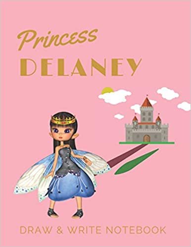okumak Princess Delaney: Personalized with Name Draw &amp; Write Notebook for Little Girls / with Picture Space and Dashed Mid-line (Fairy Princess)