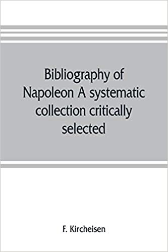 okumak Bibliography of Napoleon. A systematic collection critically selected