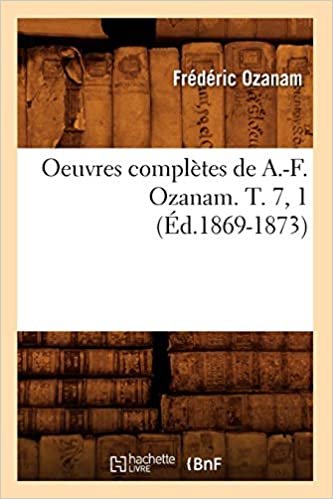 okumak Oeuvres complètes de A.-F. Ozanam. T. 7, 1 (Éd.1869-1873) (Histoire)