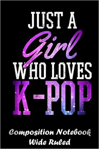 okumak Just A Girl Who Loves K-Pop - Korean Pop Music Fan 141 Notebook: Blank Lined Notebook Writing Exercise Journal For Boys and Girls | Back To School Gift For Students | Creative Cover 120 Pages 6x9 in