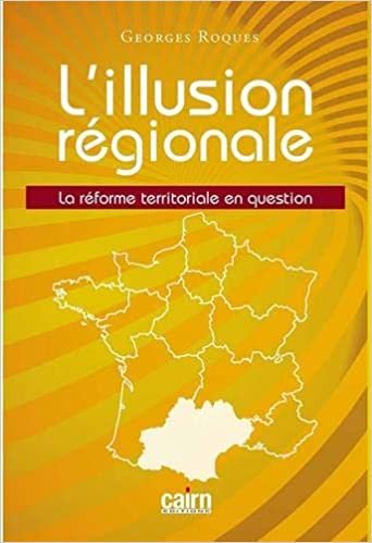 okumak L&#39;illusion régionale - la reforme territoriale en question: La réforme territoriale en question