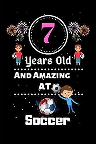 okumak 7 Years Old and Amazing At Soccer: Best Appreciation gifts notebook, Great for 7 years Soccer Appreciation/Thank You/ Birthday &amp; Christmas Gifts