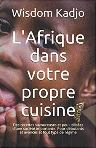 okumak L&#39;Afrique dans votre propre cuisine: Des recettes savoureuses et peu utilisées d&#39;une société importante. Pour débutants et avancés et tout type de régime