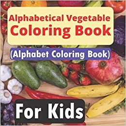 okumak Alphabetical Vegetable Coloring Book ( Alphabet Coloring Book ): For Kids: A Movement Book for Toddlers and Preschool Kids to Learn the English Letters from A to Z ... Book,My Kids first Coloring Book