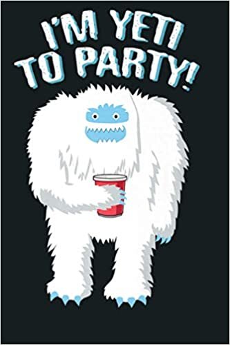 okumak I M YETI To Party Funny Ready To Party Mythical Yeti Premium: Notebook Planner - 6x9 inch Daily Planner Journal, To Do List Notebook, Daily Organizer, 114 Pages