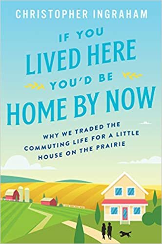 okumak If You Lived Here You&#39;d Be Home by Now: Why We Traded the Commuting Life for a Little House on the Prairie