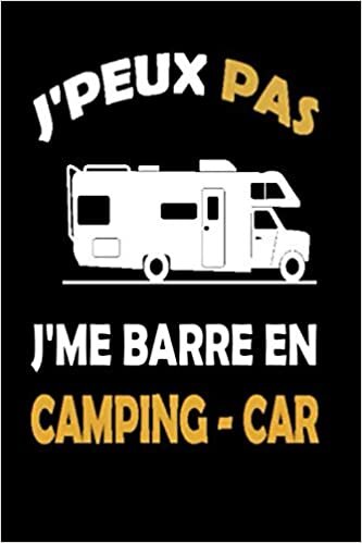 okumak J&#39;peux Pas j&#39;me Barre en Camping-Car: J&#39;peux Pas j&#39;me Barre en Camping-Car, journal 6*9 ,120 pages ,