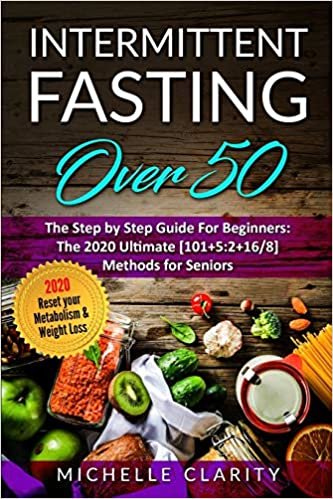 okumak Intermittent Fasting Over 50: The Step By Step Guide For Beginners: The 2020 Ultimate [101+5:2+16/8] Methods For Seniors. Reset Your Metabolism and Weight Loss