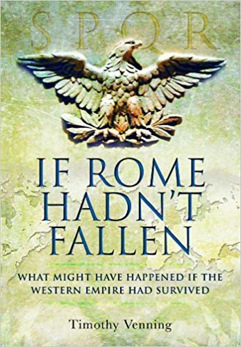 okumak If Rome Hadn&#39;t Fallen : What Might Have Happened If the Western Empire Had Survived