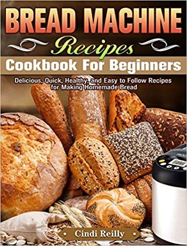 okumak Bread Machine Recipes Cookbook for Beginners: Delicious, Quick, Healthy, and Easy to Follow Recipes for Making Homemade Bread