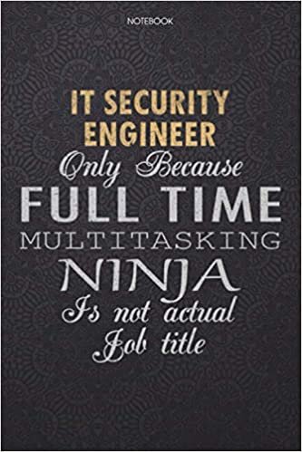 okumak Lined Notebook Journal It Security Engineer Only Because Full Time Multitasking Ninja Is Not An Actual Job Title Working Cover: Work List, Finance, ... High Performance, Journal, Lesson, 114 Pages
