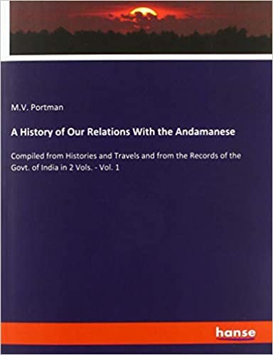 okumak A History of Our Relations With the Andamanese: Compiled from Histories and Travels and from the Records of the Govt. of India in 2 Vols. - Vol. 1