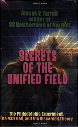 okumak Secrets of the Unified Field: The Philadelphia Experiment, the Nazi Bell, and the Discarded Theory