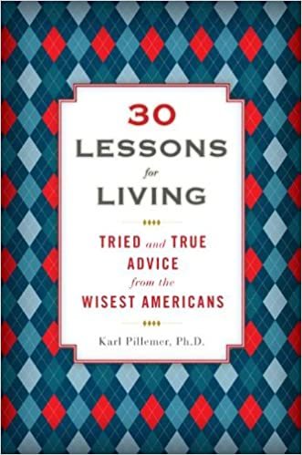 okumak 30 Lessons for Living: Tried and True Advice from the Wisest Americans [Hardcover] Pillemer Ph.D., Karl