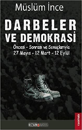 okumak Darbeler ve Demokrasi: Öncesi Sonrası ve Sonuçlarıyla 27 Mayıs-12 Mart-12 Eylül