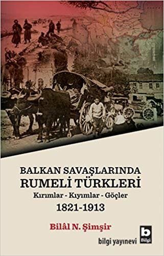 okumak Balkan Savaşlarında Rumeli Türkleri: Kırımlar - Kıyımlar - Göçler (1981 - 1913)