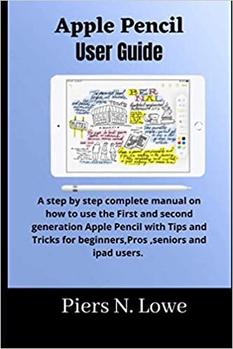 okumak APPLE PENCIL USER GUIDE: A step by step complete manual on how to use the First and second generation Apple Pencil with Tips and Tricks for beginners,Pros ,seniors and iPad users.
