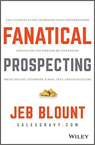 okumak Fanatical Prospecting: The Ultimate Guide to Opening Sales Conversations and Filling the Pipeline by Leveraging Social Selling, Telephone, Email, Text, and Cold Calling (Jeb Blount)