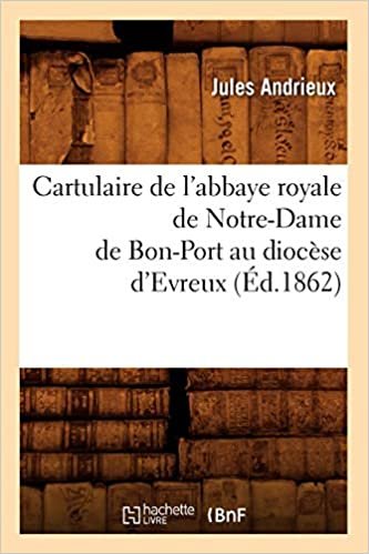 okumak Cartulaire de l&#39;abbaye royale de Notre-Dame de Bon-Port au diocèse d&#39;Evreux (Éd.1862) (Histoire)