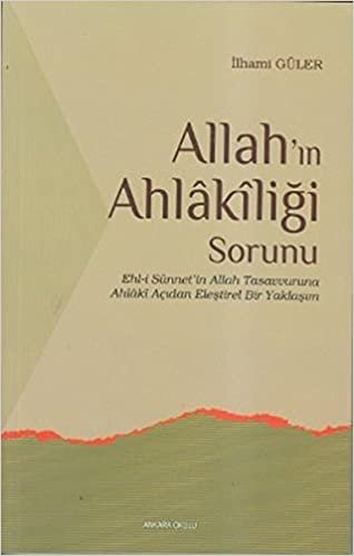 okumak Allahın Ahlakiliği Sorunu: Ehl-i Sünnet;&#39;in Allah Tasavvuruna Ahlaki Açıdan Eleştirel Bir Yaklaşım
